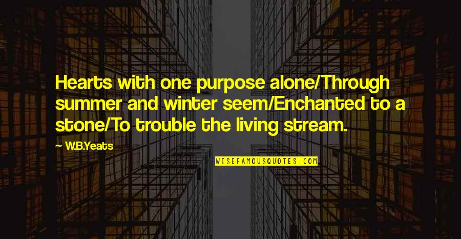 Living Alone Quotes By W.B.Yeats: Hearts with one purpose alone/Through summer and winter