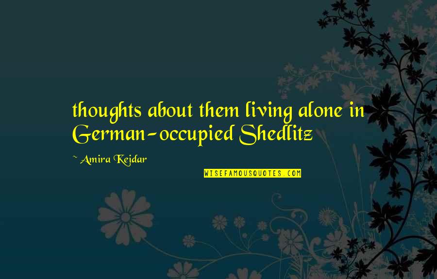 Living Alone Without You Quotes By Amira Keidar: thoughts about them living alone in German-occupied Shedlitz