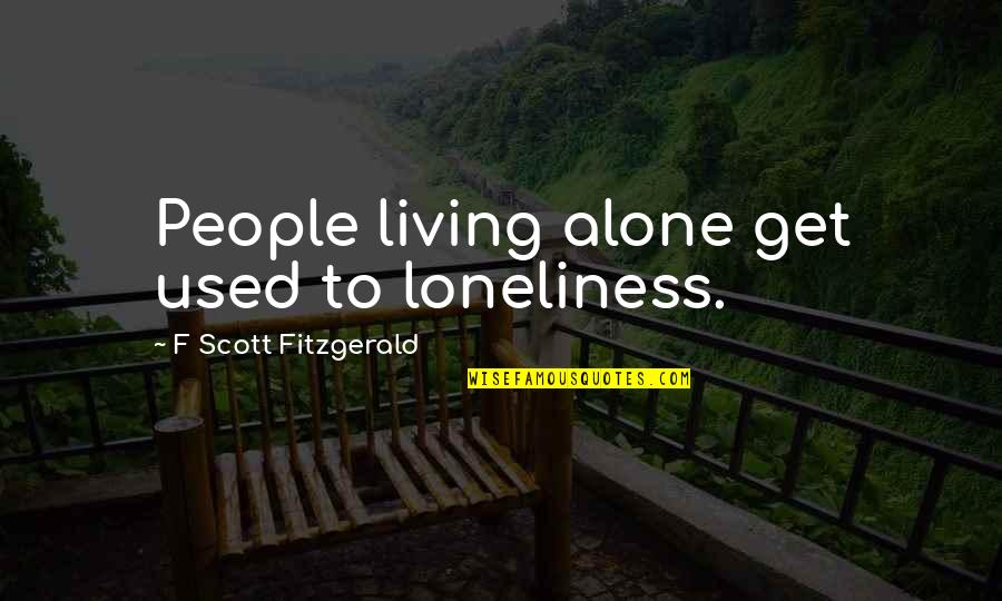 Living Alone Without You Quotes By F Scott Fitzgerald: People living alone get used to loneliness.