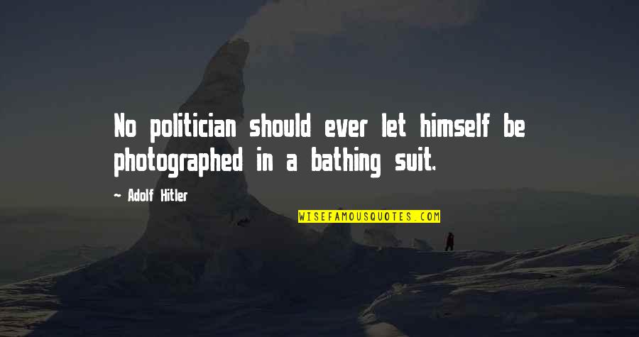 Living An Active Life Quotes By Adolf Hitler: No politician should ever let himself be photographed