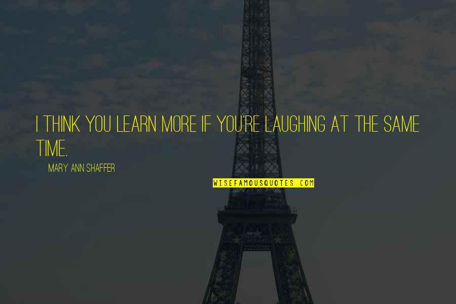 Living An Adventurous Life Quotes By Mary Ann Shaffer: I think you learn more if you're laughing