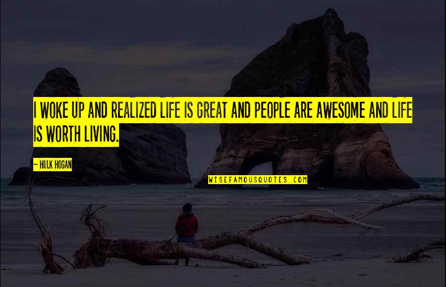 Living An Awesome Life Quotes By Hulk Hogan: I woke up and realized life is great
