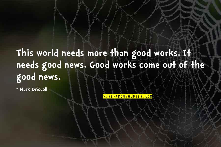 Living An Honest Life Quotes By Mark Driscoll: This world needs more than good works. It