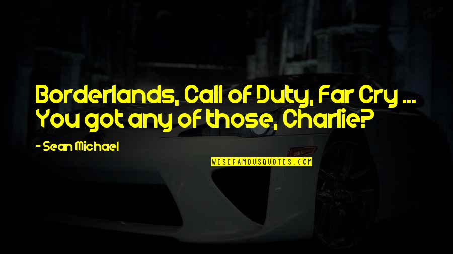Living An Honest Life Quotes By Sean Michael: Borderlands, Call of Duty, Far Cry ... You