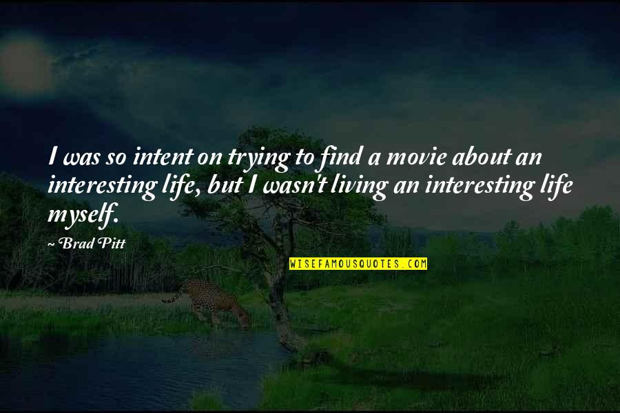 Living An Interesting Life Quotes By Brad Pitt: I was so intent on trying to find