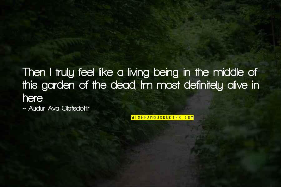 Living And Being Alive Quotes By Audur Ava Olafsdottir: Then I truly feel like a living being