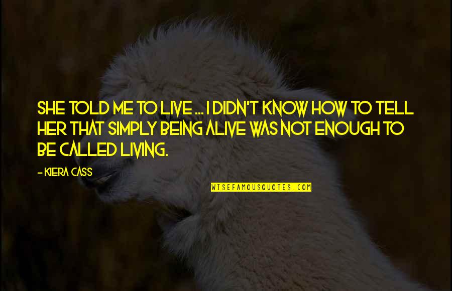 Living And Being Alive Quotes By Kiera Cass: She told me to live ... I didn't