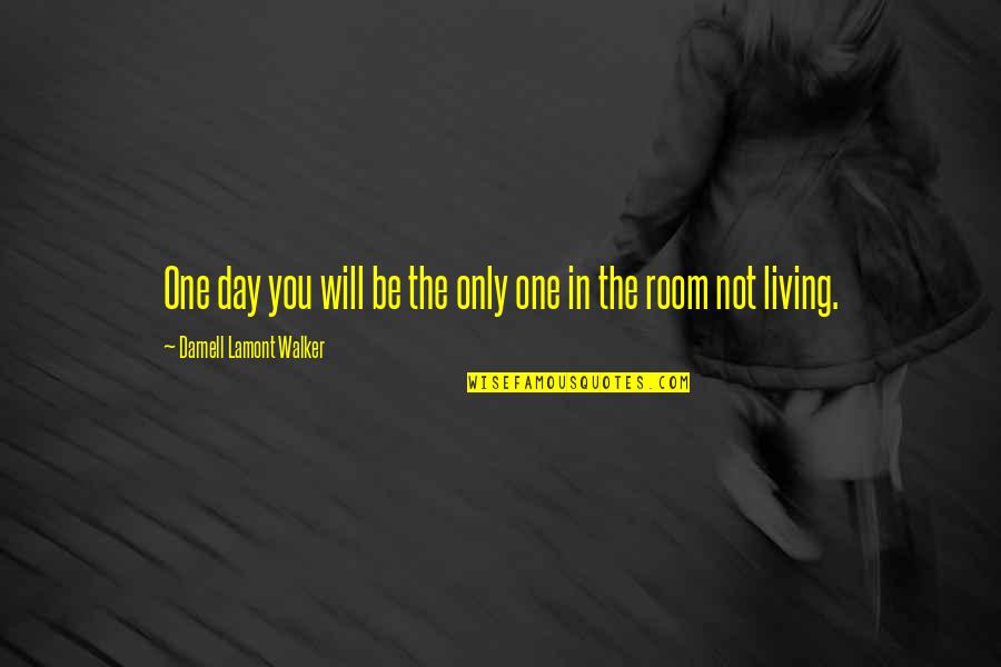 Living And Death Quotes By Darnell Lamont Walker: One day you will be the only one