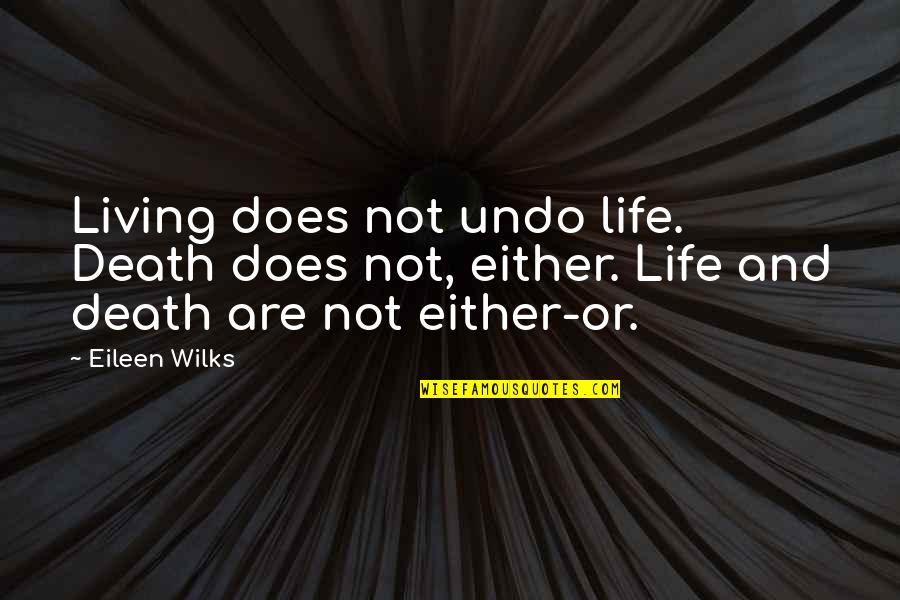 Living And Death Quotes By Eileen Wilks: Living does not undo life. Death does not,