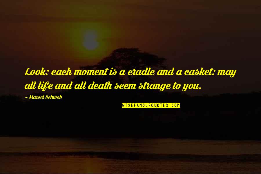 Living And Death Quotes By Marcel Schwob: Look: each moment is a cradle and a