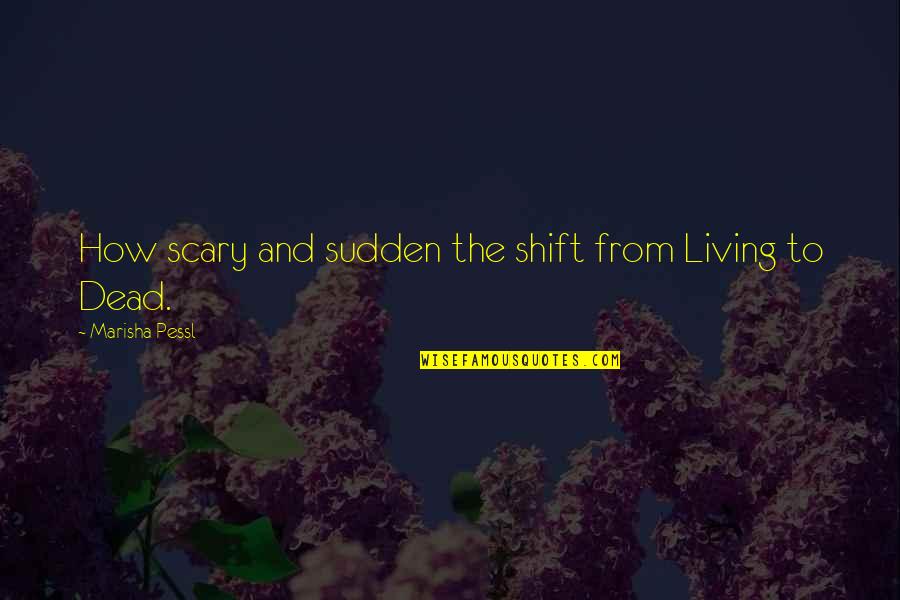 Living And Death Quotes By Marisha Pessl: How scary and sudden the shift from Living