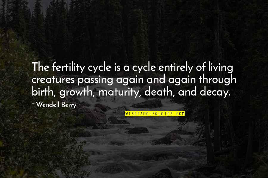 Living And Death Quotes By Wendell Berry: The fertility cycle is a cycle entirely of