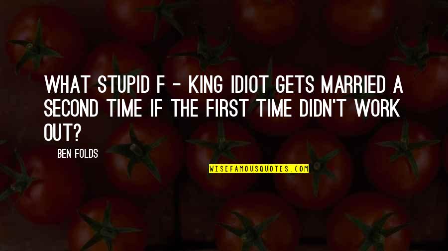 Living And Enjoying Life Quotes By Ben Folds: What stupid f - king idiot gets married