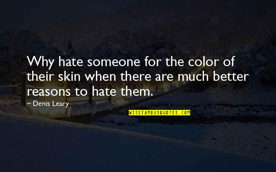 Living And Enjoying Life Quotes By Denis Leary: Why hate someone for the color of their