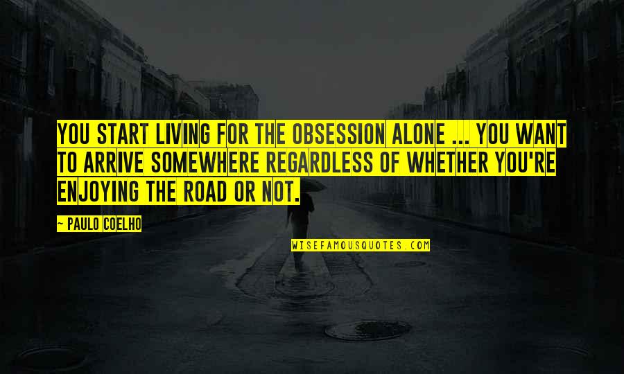 Living And Enjoying Life Quotes By Paulo Coelho: You start living for the obsession alone ...