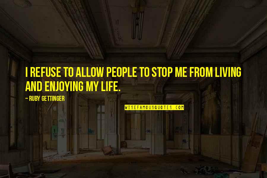Living And Enjoying Life Quotes By Ruby Gettinger: I refuse to allow people to stop me