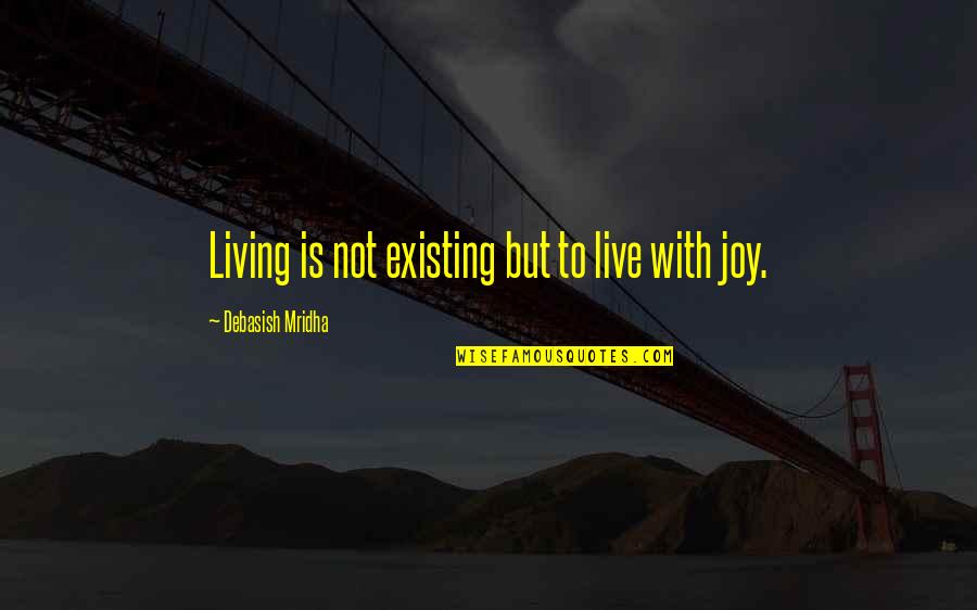 Living And Existing Quotes By Debasish Mridha: Living is not existing but to live with Living And Existing Quotes By Debasish Mridha: Living is not existing but to live with