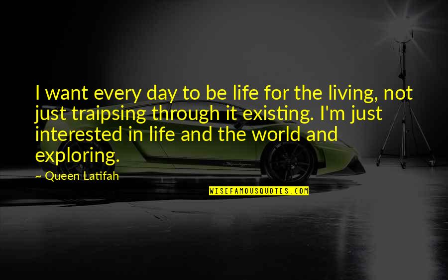 Living And Existing Quotes By Queen Latifah: I want every day to be life for Living And Existing Quotes By Queen Latifah: I want every day to be life for