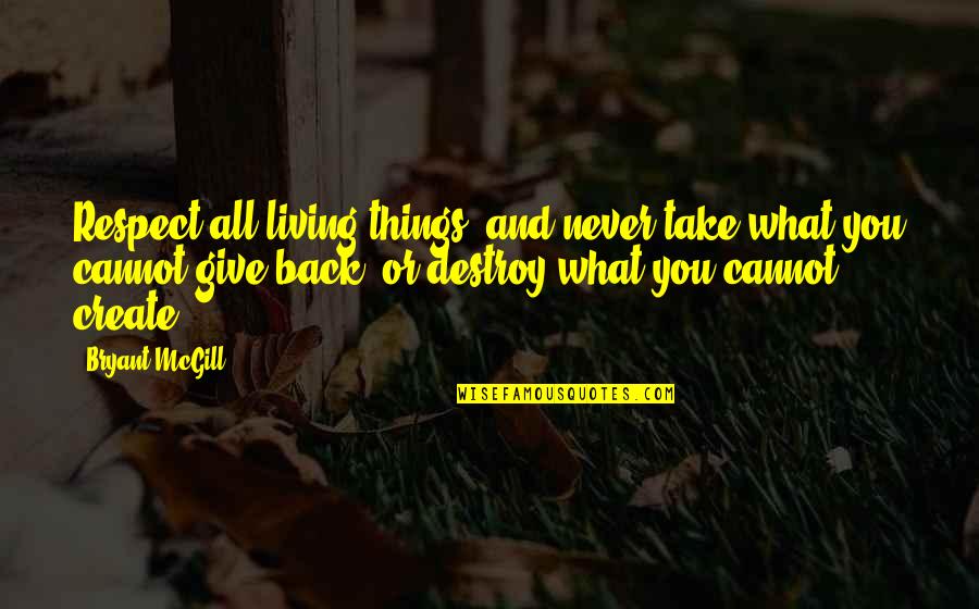 Living And Giving Quotes By Bryant McGill: Respect all living things, and never take what