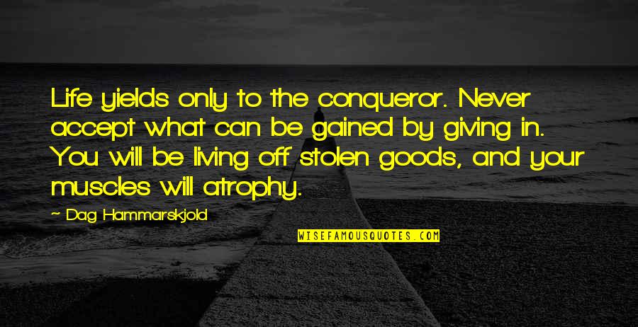 Living And Giving Quotes By Dag Hammarskjold: Life yields only to the conqueror. Never accept