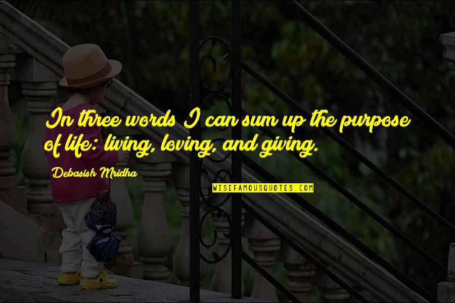 Living And Giving Quotes By Debasish Mridha: In three words I can sum up the