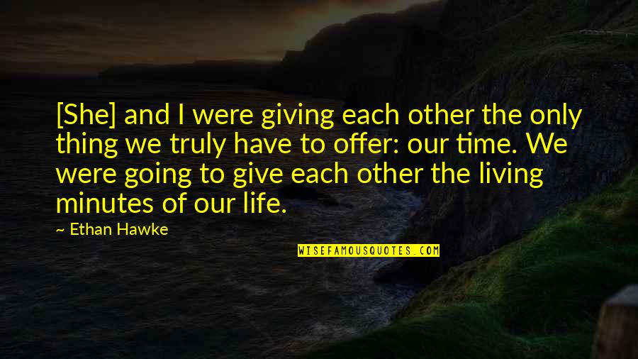 Living And Giving Quotes By Ethan Hawke: [She] and I were giving each other the