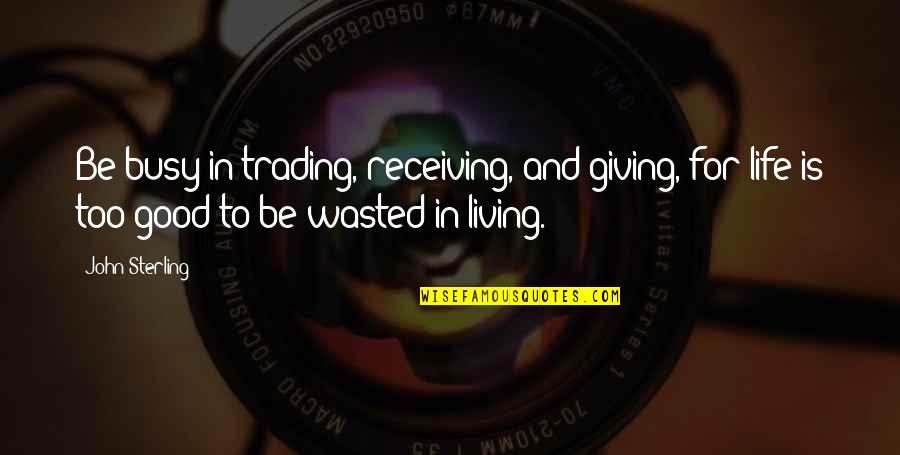 Living And Giving Quotes By John Sterling: Be busy in trading, receiving, and giving, for