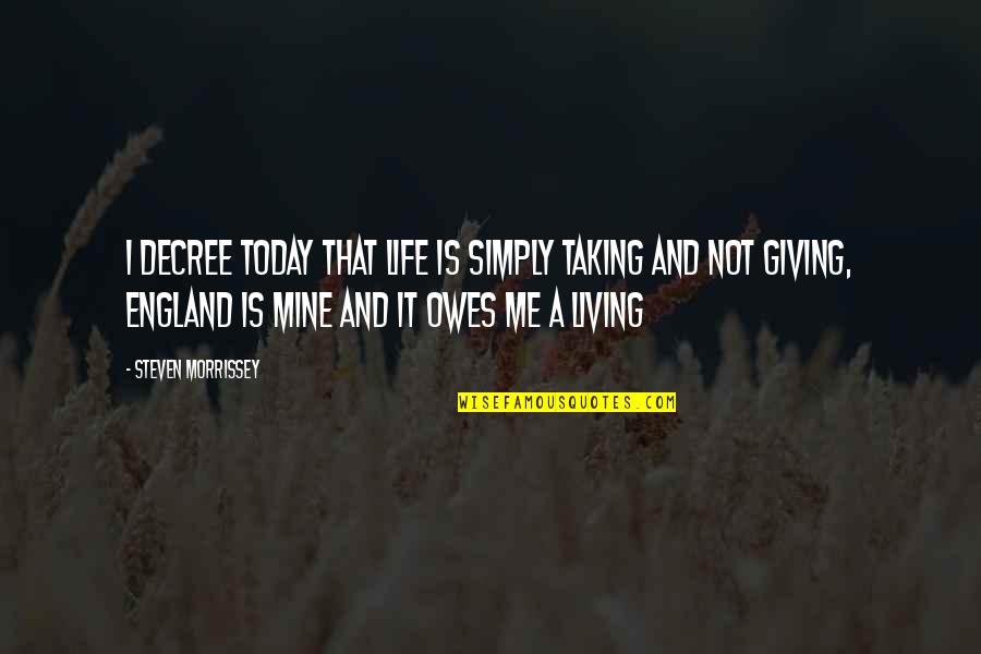 Living And Giving Quotes By Steven Morrissey: I decree today that life is simply taking