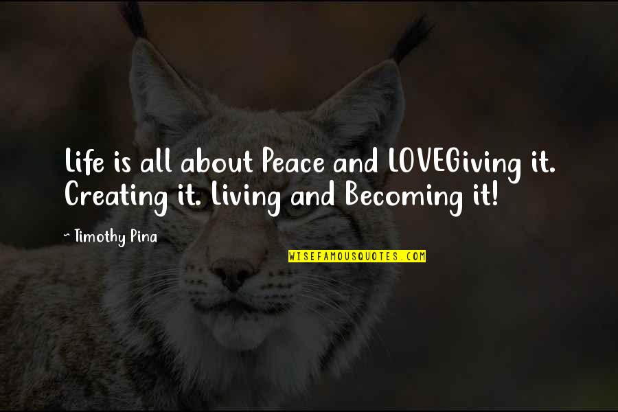 Living And Giving Quotes By Timothy Pina: Life is all about Peace and LOVEGiving it.