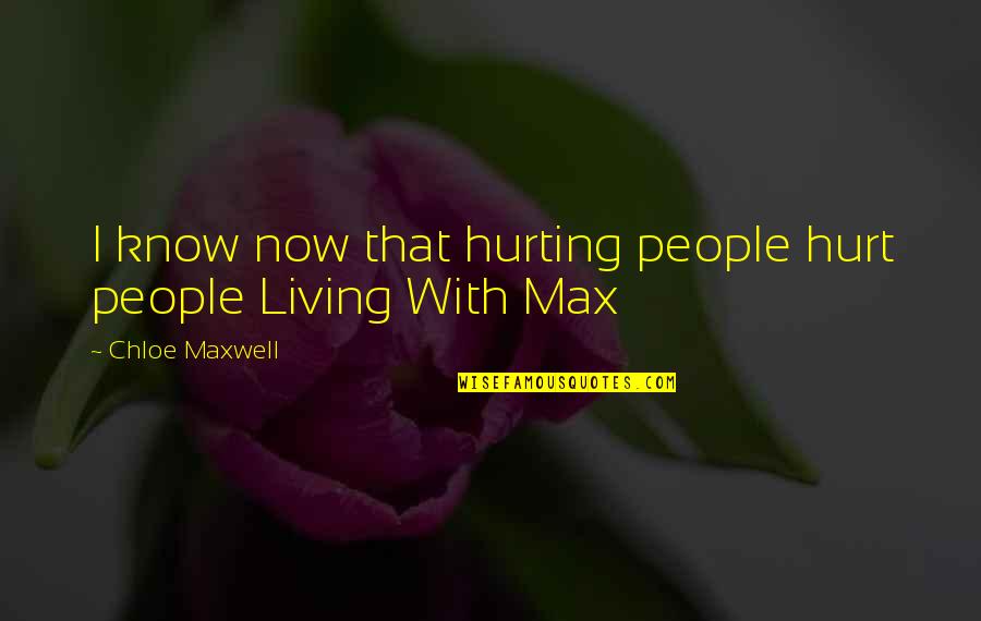 Living And Learning Quotes By Chloe Maxwell: I know now that hurting people hurt people Living And Learning Quotes By Chloe Maxwell: I know now that hurting people hurt people