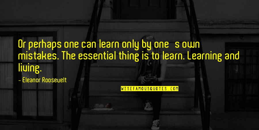 Living And Learning Quotes By Eleanor Roosevelt: Or perhaps one can learn only by one's