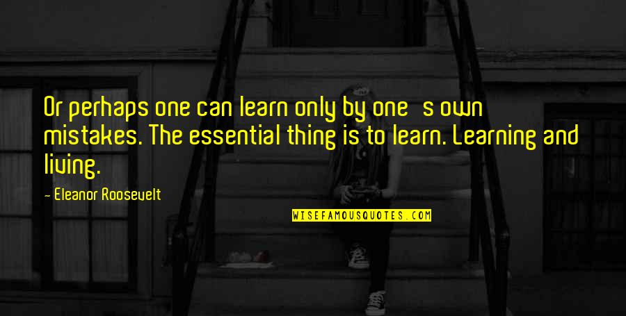 Living And Learning Quotes By Eleanor Roosevelt: Or perhaps one can learn only by one's Living And Learning Quotes By Eleanor Roosevelt: Or perhaps one can learn only by one's