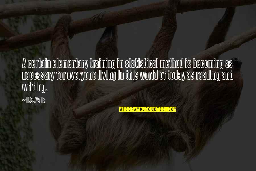 Living And Learning Quotes By H.G.Wells: A certain elementary training in statistical method is Living And Learning Quotes By H.G.Wells: A certain elementary training in statistical method is