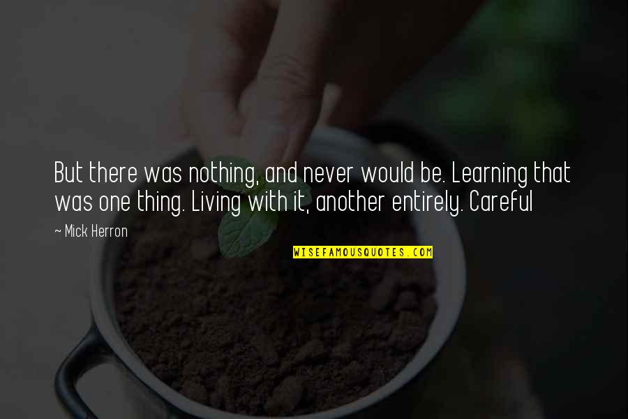 Living And Learning Quotes By Mick Herron: But there was nothing, and never would be.