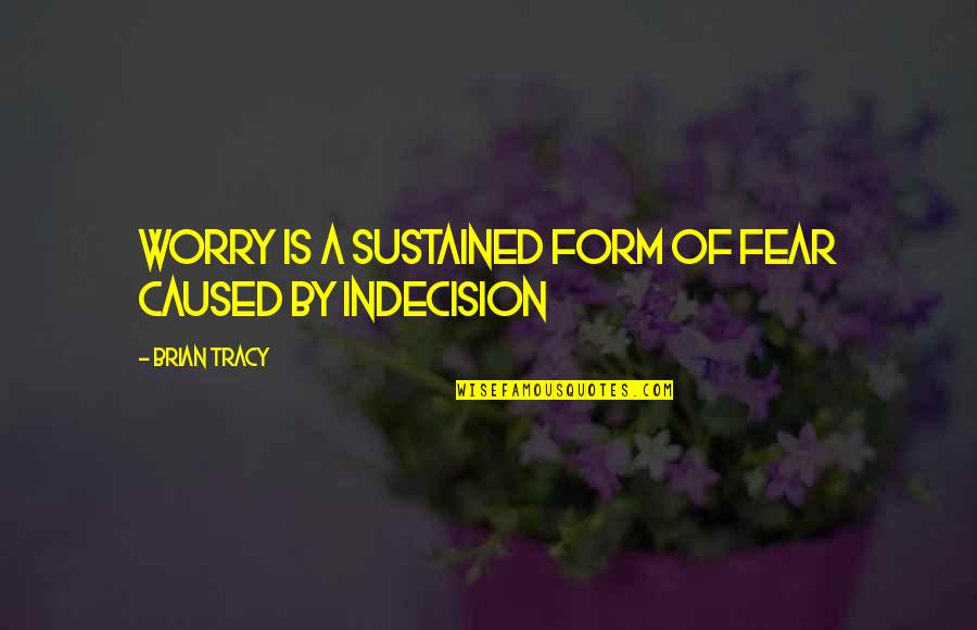 Living And Letting Go Quotes By Brian Tracy: Worry is a sustained form of fear caused