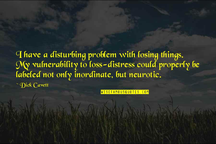 Living And Letting Go Quotes By Dick Cavett: I have a disturbing problem with losing things.