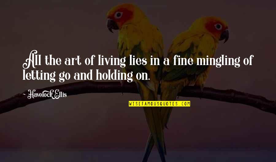 Living And Letting Go Quotes By Havelock Ellis: All the art of living lies in a