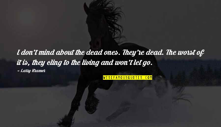 Living And Letting Go Quotes By Larry Kramer: I don't mind about the dead ones. They're