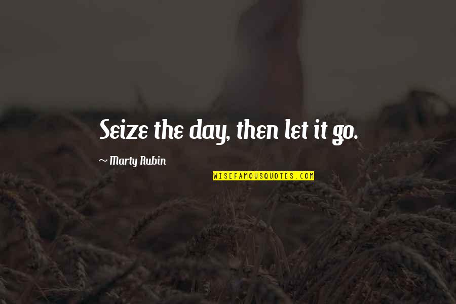 Living And Letting Go Quotes By Marty Rubin: Seize the day, then let it go.