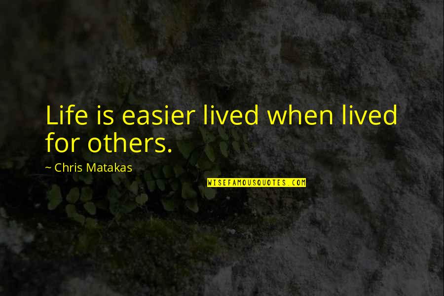 Living And Life Quotes By Chris Matakas: Life is easier lived when lived for others.