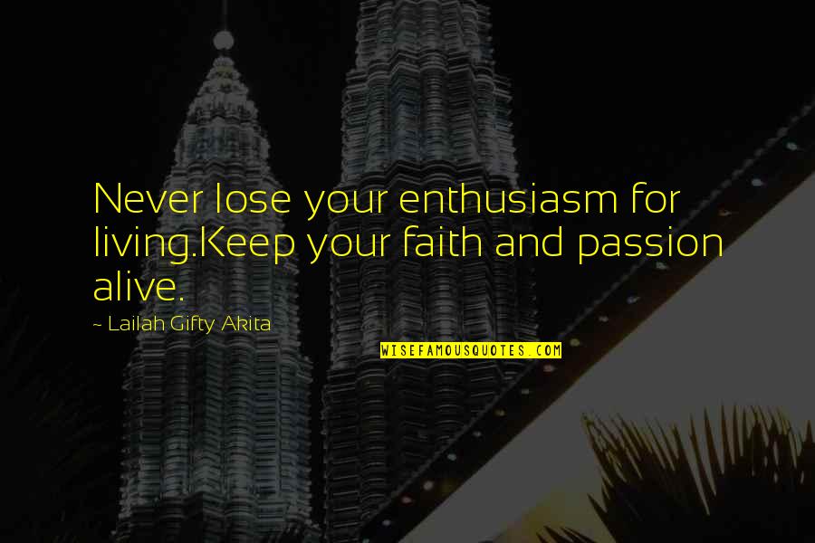 Living And Life Quotes By Lailah Gifty Akita: Never lose your enthusiasm for living.Keep your faith