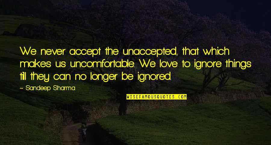 Living And Life Quotes By Sandeep Sharma: We never accept the unaccepted, that which makes