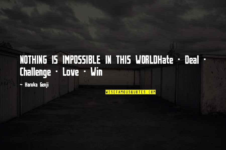 Living And Love Quotes By Haruka Genji: NOTHING IS IMPOSSIBLE IN THIS WORLDHate - Deal