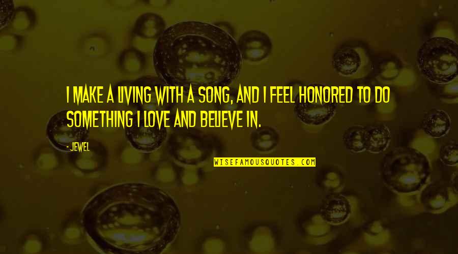 Living And Love Quotes By Jewel: I make a living with a song, and