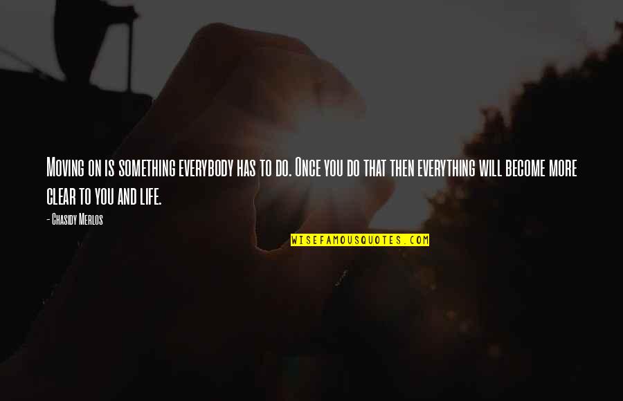 Living And Moving On Quotes By Chasidy Merlos: Moving on is something everybody has to do. Living And Moving On Quotes By Chasidy Merlos: Moving on is something everybody has to do.