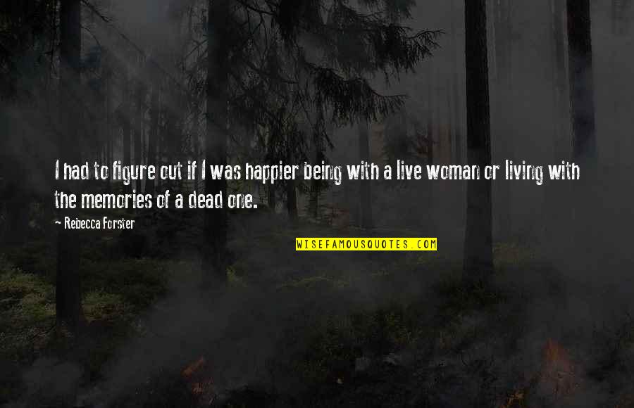 Living And Moving On Quotes By Rebecca Forster: I had to figure out if I was Living And Moving On Quotes By Rebecca Forster: I had to figure out if I was