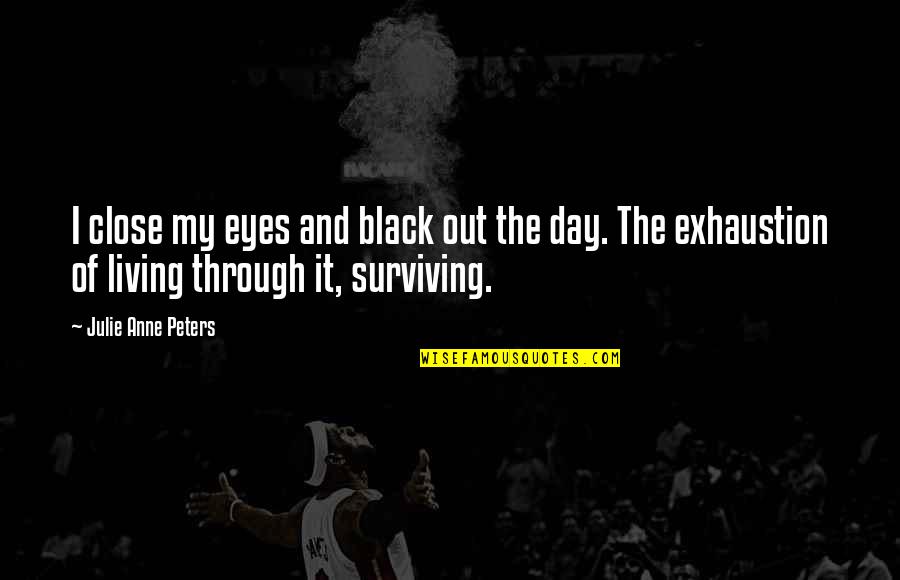 Living And Not Just Surviving Quotes By Julie Anne Peters: I close my eyes and black out the