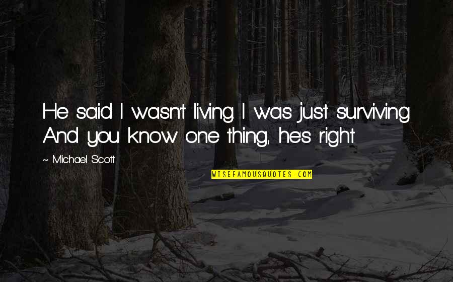 Living And Not Just Surviving Quotes By Michael Scott: He said I wasn't living. I was just