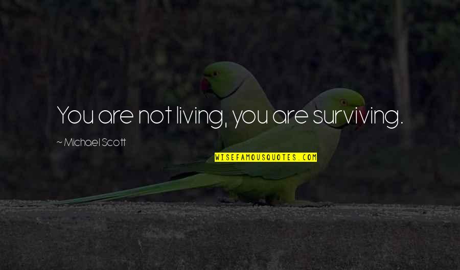 Living And Not Just Surviving Quotes By Michael Scott: You are not living, you are surviving. Living And Not Just Surviving Quotes By Michael Scott: You are not living, you are surviving.