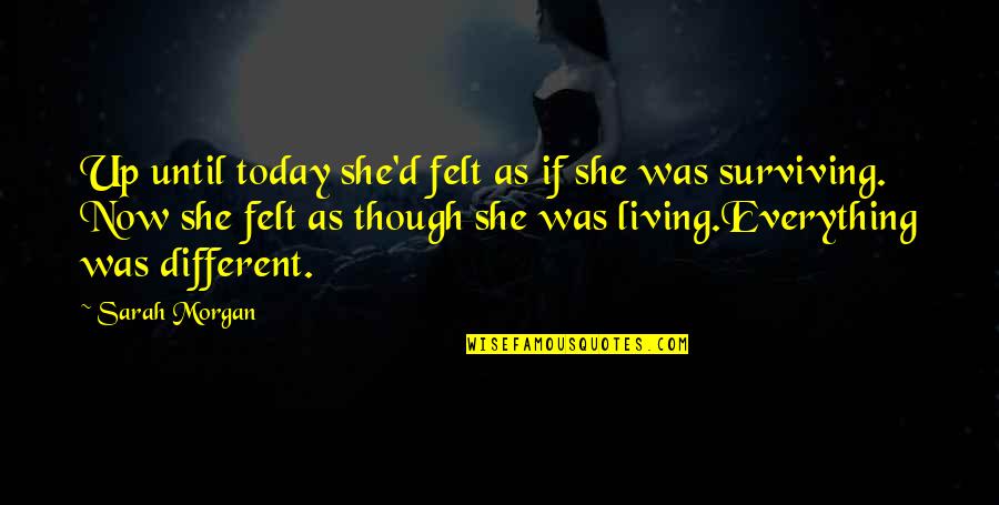Living And Surviving Quotes By Sarah Morgan: Up until today she'd felt as if she